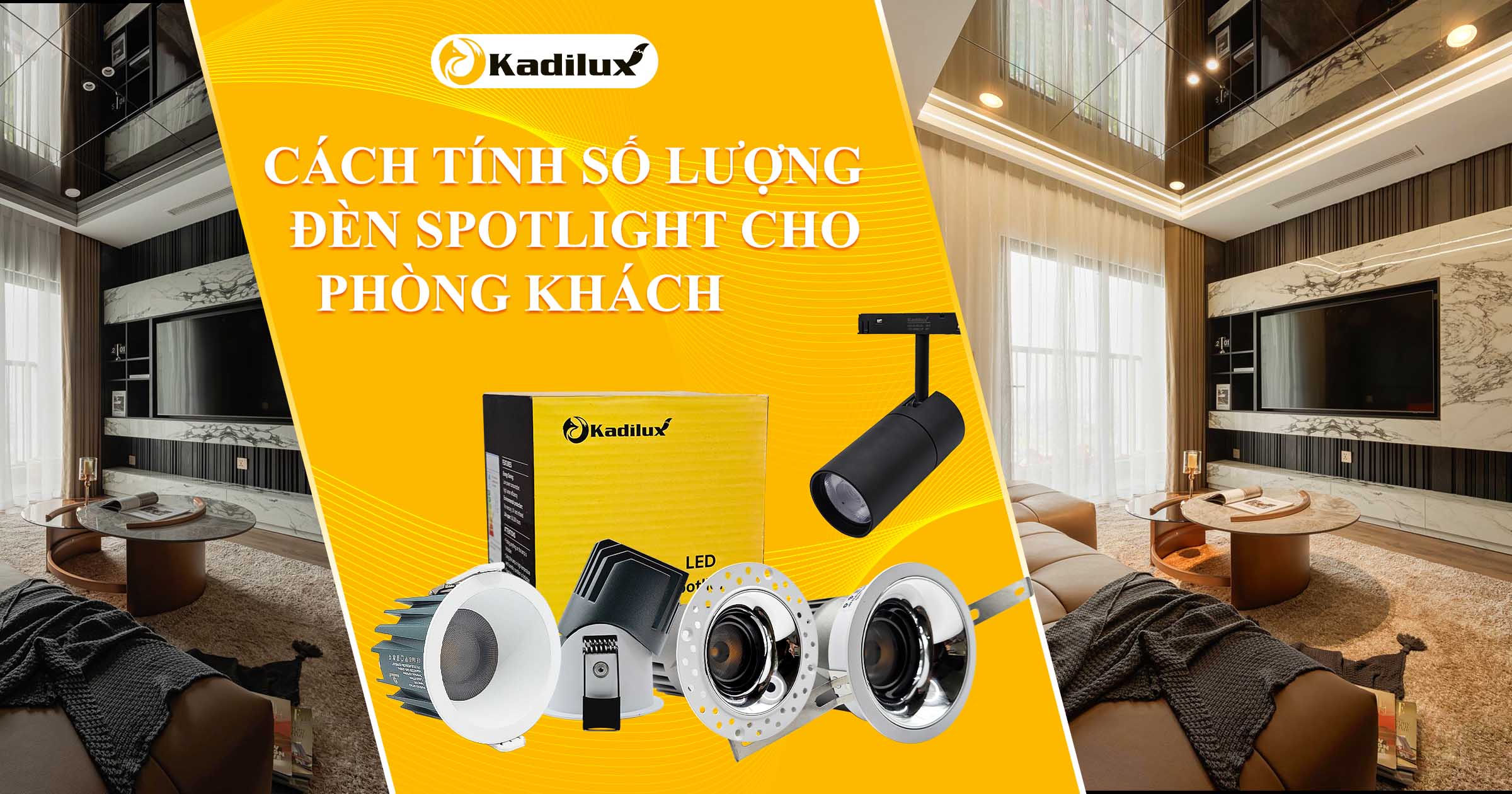 Cách tính số lượng đèn spotlight cho phòng khách hiện đại với sản phẩm Kadilux chất lượng cao