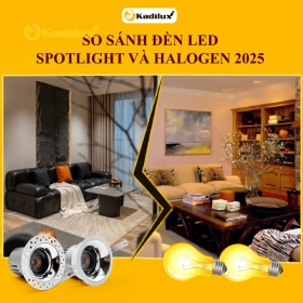 SO SÁNH ĐÈN SPOTLIGHT LED VÀ HALOGEN 2025: ƯU NHƯỢC ĐIỂM, TIẾT KIỆM NĂNG LƯỢNG VÀ XU HƯỚNG MỚI NHẤT
